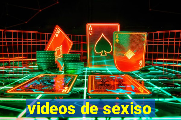 videos de sexiso